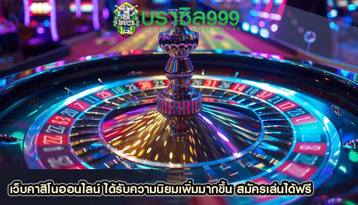 เว็บคาสิโนออนไลน์ ได้รับความนิยมเพิ่มมากขึ้น สมัครเล่นได้ฟรี