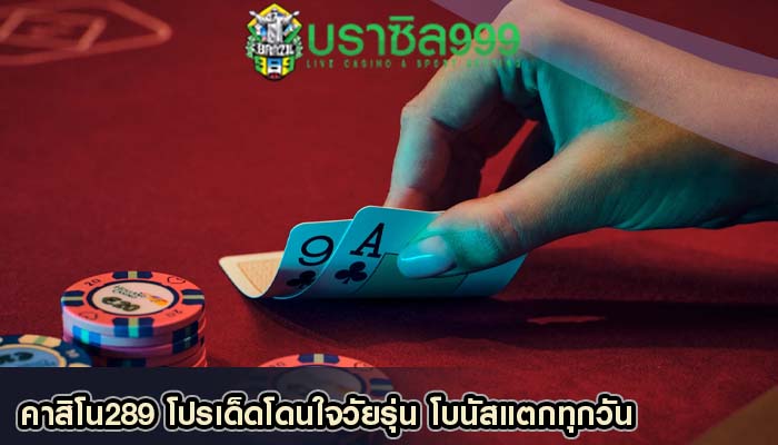 คาสิโน289 โปรเด็ดโดนใจวัยรุ่น โบนัสแตกทุกวัน