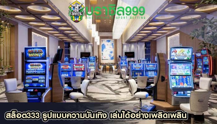 สล็อต333 รูปแบบความบันเทิง เล่นได้อย่างเพลิดเพลิน
