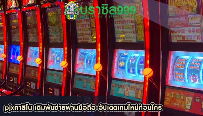 pjxคาสิโน เดิมพันง่ายผ่านมือถือ อัปเดตเกมใหม่ก่อนใคร