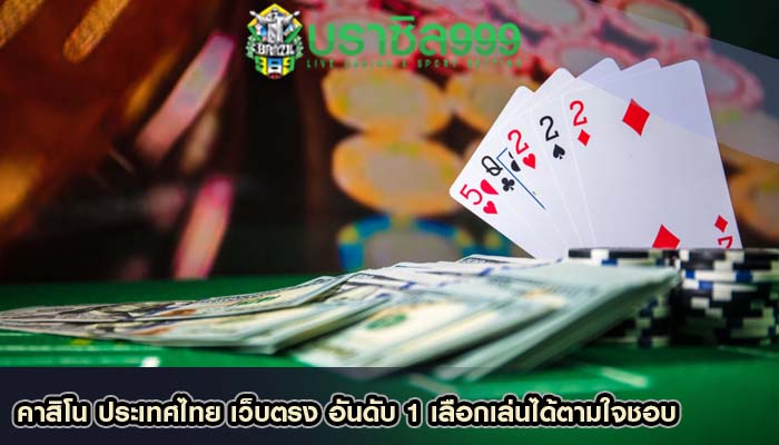 คาสิโน ประเทศไทย เว็บตรง อันดับ 1 เลือกเล่นได้ตามใจชอบ