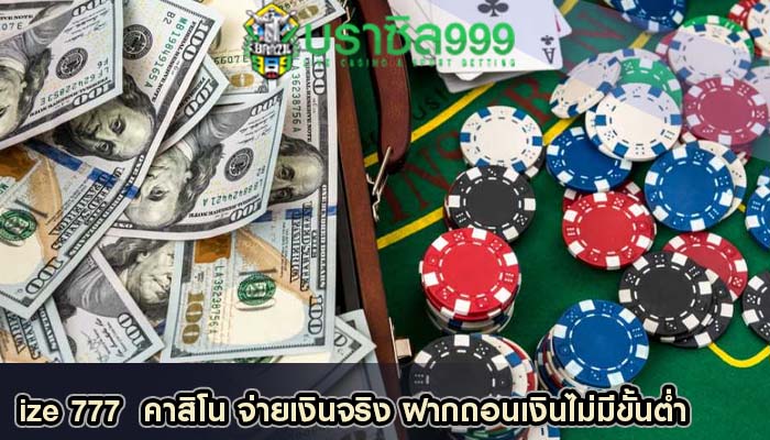 ize 777 คาสิโน จ่ายเงินจริง ฝากถอนเงินไม่มีขั้นต่ำ