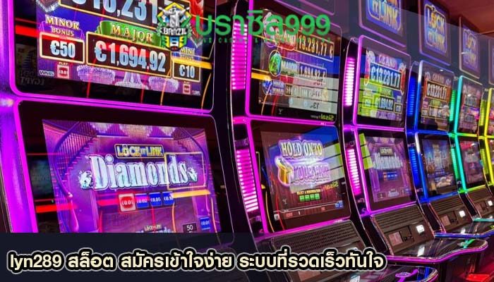 lyn289 สล็อต สมัครเข้าใจง่าย ระบบที่รวดเร็วทันใจ