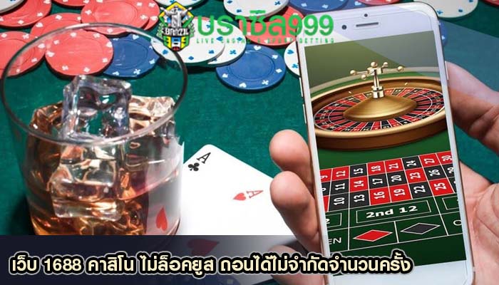 เว็บ 1688 คาสิโน ไม่ล็อคยูส ถอนได้ไม่จำกัดจำนวนครั้ง