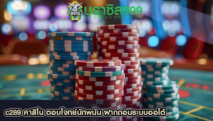 c289 คาสิโน ตอบโจทย์นักพนัน ฝากถอนระบบออโต้