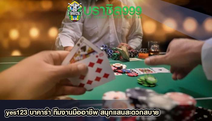 yes123 บาคาร่า ทีมงานมืออาชีพ สนุกแสนสะดวกสบาย